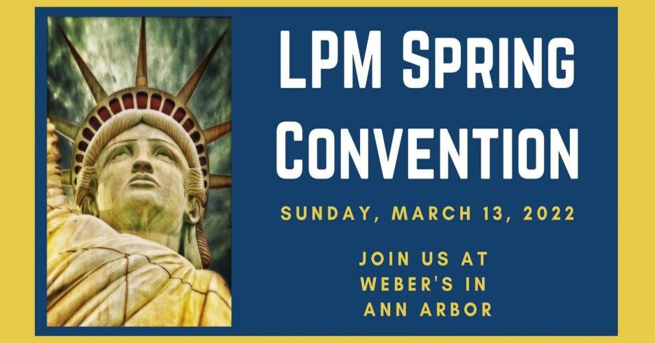 The 2022 Libertarian Party of Michigan (LPM) Convention Committee has finalized most of the plans for the LPM Spring Convention. As the Michigan Libertarian previously reported, LPM delegates, alternates, and guests will convene on Sunday, March 13th . The venue will be Weber’s Boutique Hotel and Restaurant.